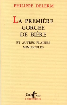 La premi}re gorg{e de bi}re et autres plaisirs minuscules